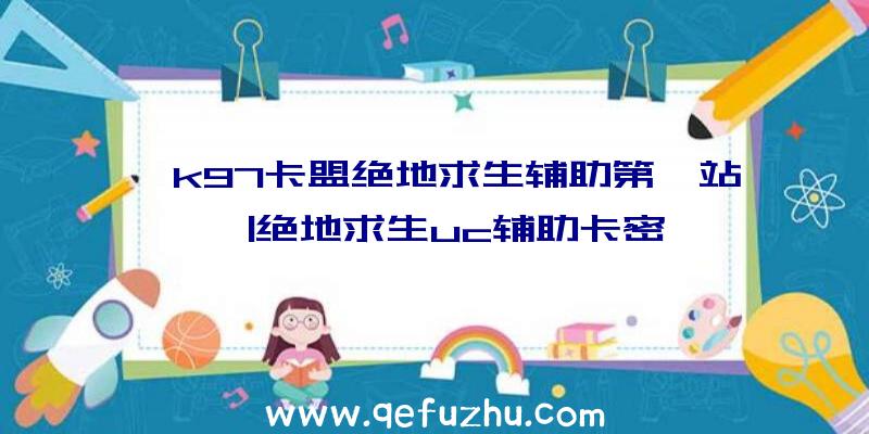 「k97卡盟绝地求生辅助第一站」|绝地求生uc辅助卡密